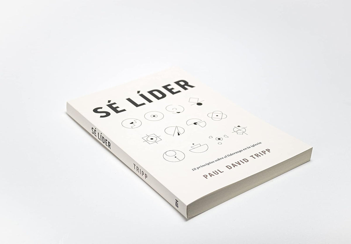 Sé Líder: 12 principios sobre el liderazgo en la iglesia