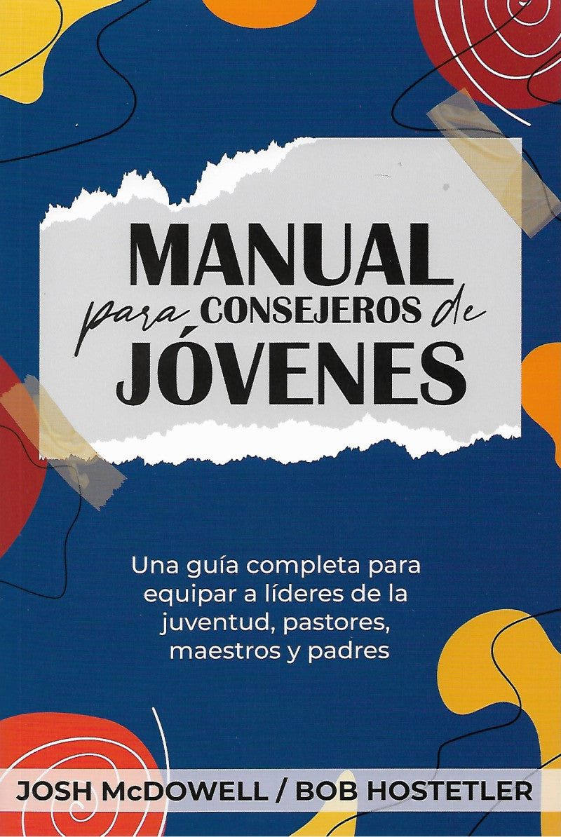 Manual Para Consejeros de Jovenes- Una guia completa para equipar a lideres de la juventud, pastores, maestros y padres