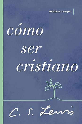 Como ser cristiano: Reflexiones y ensayos