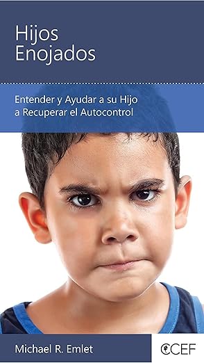 Hijos Enojados: Entender y Ayudar a su Hijo a Recuperar el Autocontrol (Minilibros de consejería bíblica)