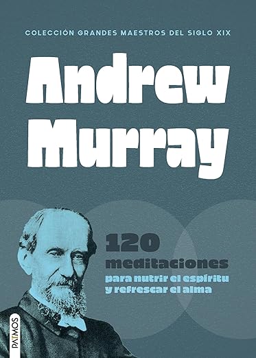 Andrew Murray (120 meditaciones para nutrir el espíritu y refrescar el alma)