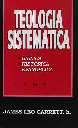Teología sistematica. - De James L. Garret- Tomo I.