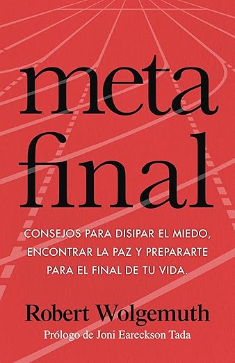 Meta Final: consejos para disipar el miedo, encontrar la paz y prepararte para el final de tu vida