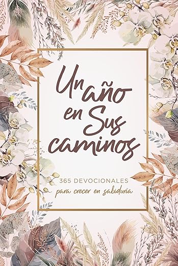 Un Año en Sus caminos: 365 devocionales para crecer en sabiduria