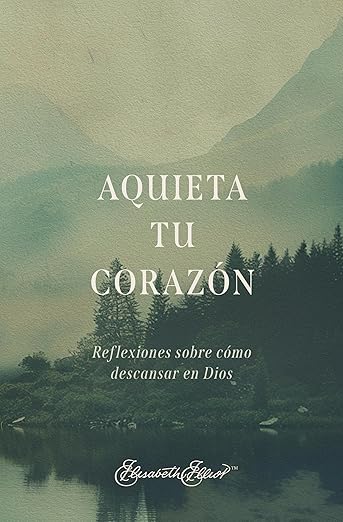 Aquieta tu corazón - Reflexiones de commo descansar en Dios