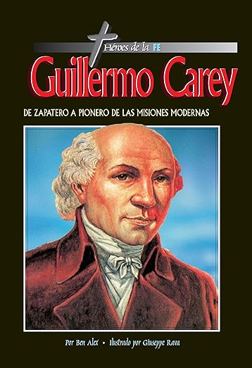 Guillermo Carey: de zapatero a pionero de las misiones modernas (serie heroes de la fe)