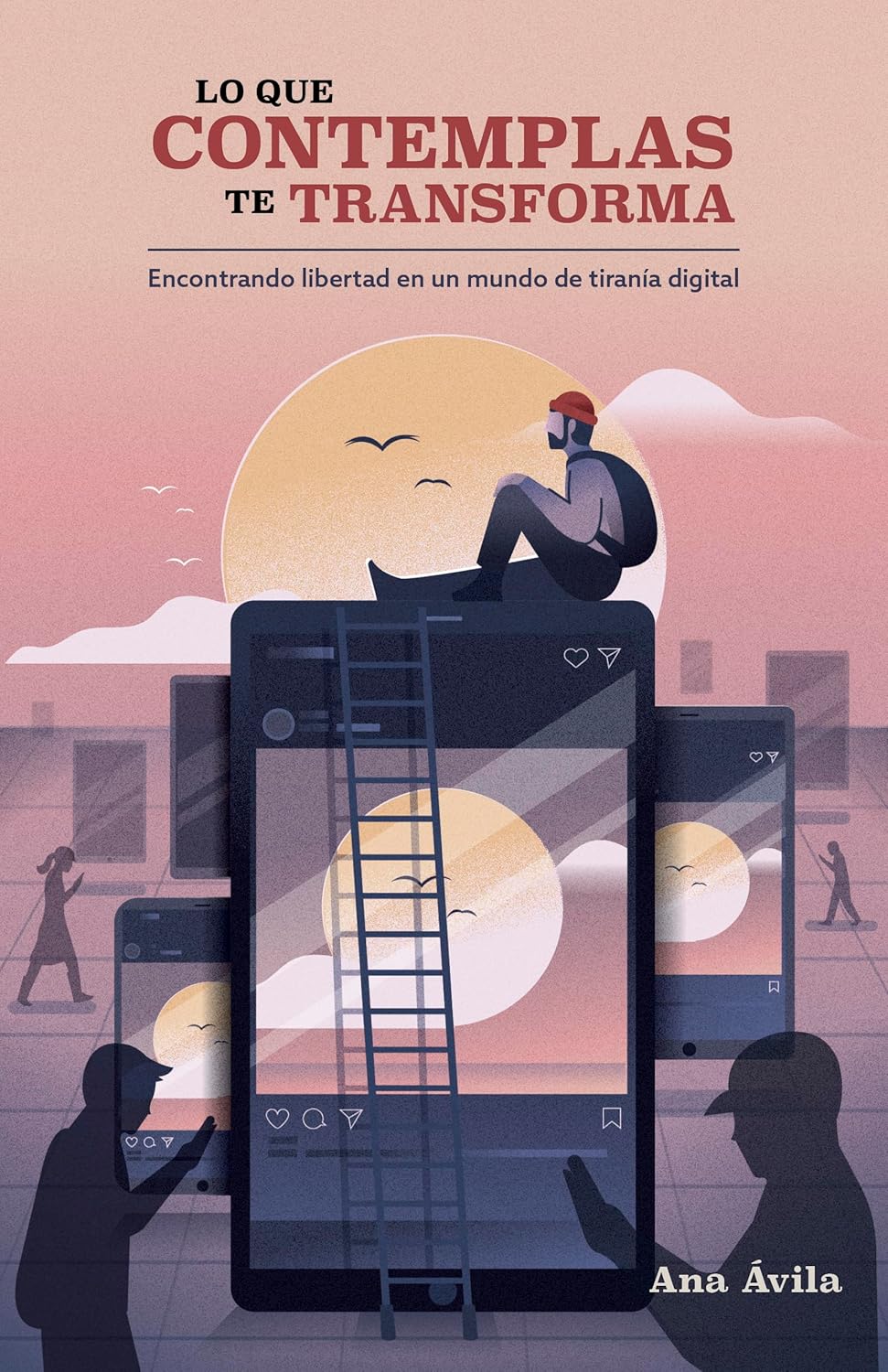 Lo que contemplas te transforma: encontrando libertad en un mundo de tirania digital