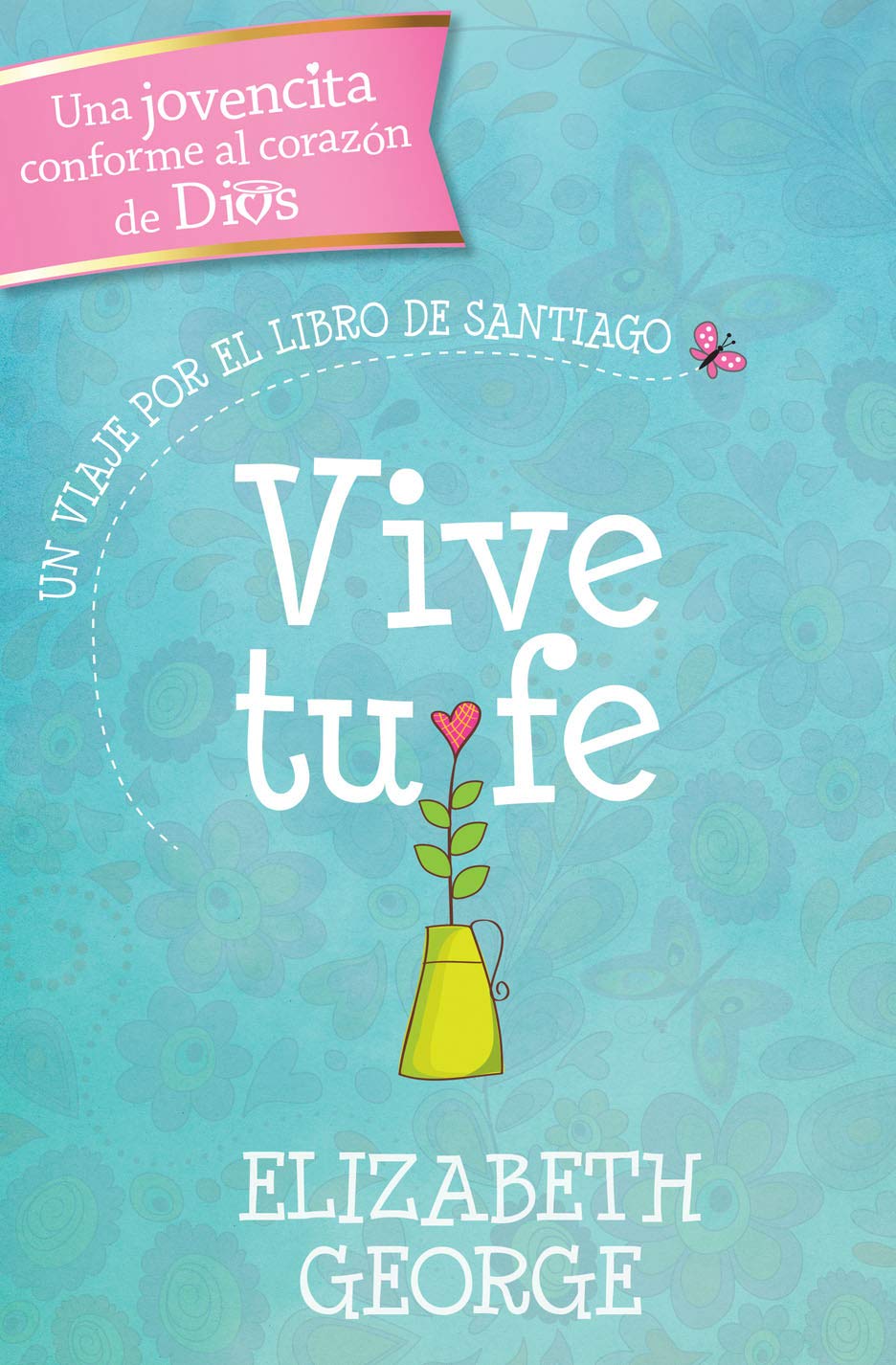 Vive tu fe: Un viaje por el libro de Santiago (Una jovencita conforme al corazon de Dios)