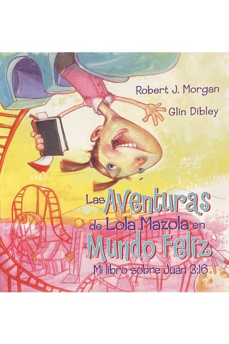 Las aventuras de Lola Mazola en Mundo Feliz: mi libro sobre Juan 3:16
