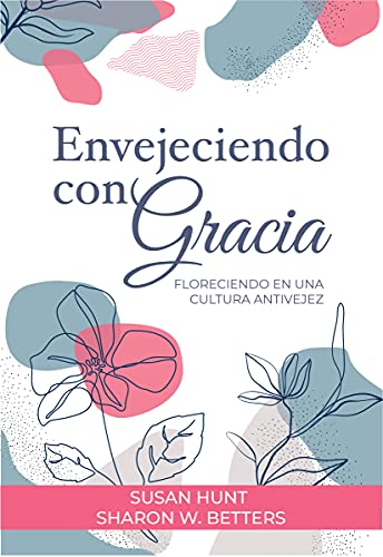Envejeciendo con Gracia: floreciendo en una cultura antivejez