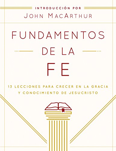 Fundamentos de la Fe - Guia estudiantil: 13 Lecciones para Crecer en la Gracia y Conocimiento de Jesucristo