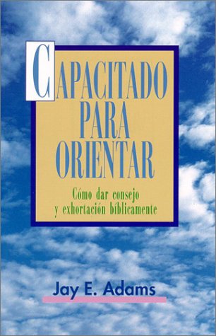Capacitado para orientar: como dar consejo y orientacion biblicamente