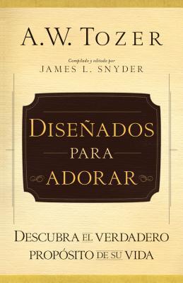 Diseñados para adorar - descubra el verdadero proposito de su vida