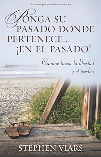 Ponga su pasado donde pertenece en el pasado!: Camine hacia la libertad y el perdon