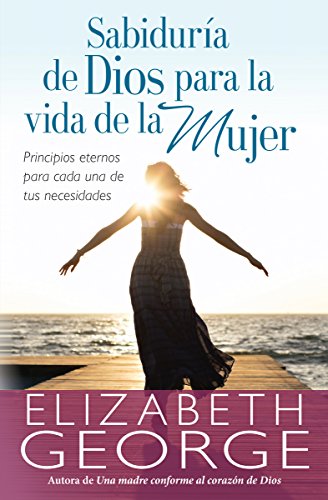 Sabiduría de Dios para la vida de la mujer: principios eternos para cada una de tus necesidades