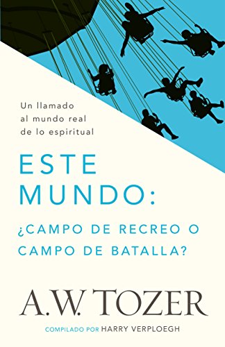 Este Mundo ¿campo de recreo o campo de batalla?: Un llamado al mundo real de lo espiritual