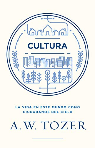 Cultura: la vida en este mundo como ciudadanos del cielo