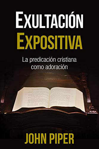 Exultacion expositiva: La predicación cristiana como adoración