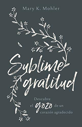 Sublime gratitud: Descubre el gozo de un corazón agradecido