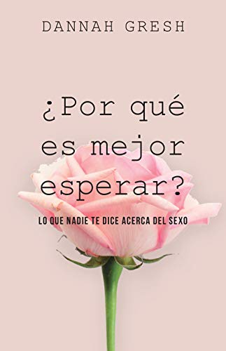 ¿Por que es mejor esperar?: Lo que nadie te dice acerca del sexo