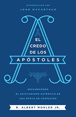 El Credo de los Apóstoles: Descubriendo el cristianismo auténtico en una epoca de confusión