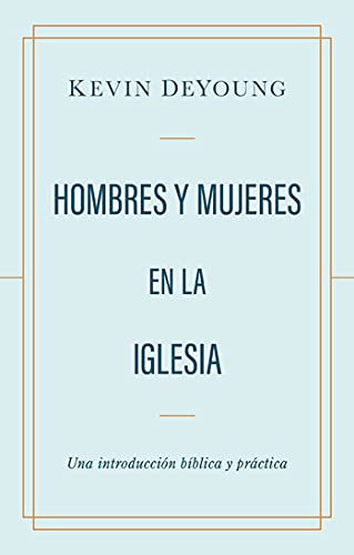 Hombres y mujeres en la iglesia: Una introducción bíblica y práctica