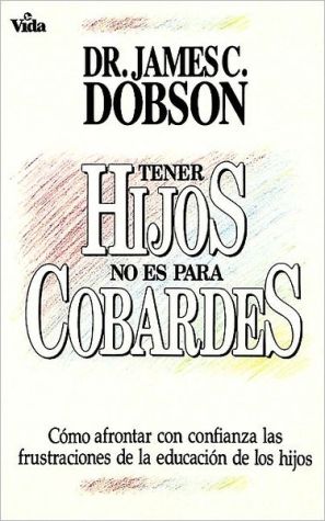 Tener hijos no es para cobardes: como afrontar con confianza las frustraciones de la educacion de los hijos
