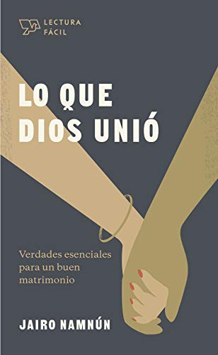 Lo que Dios unió - verdades esenciales para un buen matrimonio (serie de lectura fácil)