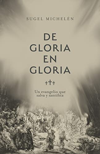 De Gloria en Gloria - un Evangelio que salva y santifica