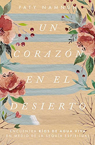 Un Corazón en el desierto: Encuentra ríos de agua viva en medio de la sequía espiritual