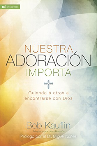 Nuestra adoración importa: guiando a otros a encontrarse con Dios