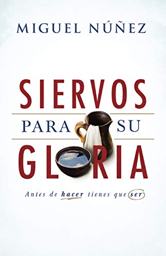 Siervos para Su gloria: antes de Hacer tienes que Ser