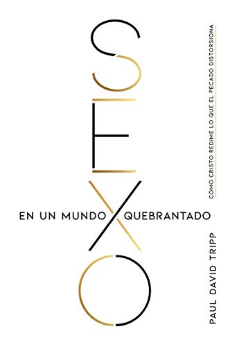Sexo en un mundo quebrantado: Cómo Cristo redime lo que el pecado distorsiona