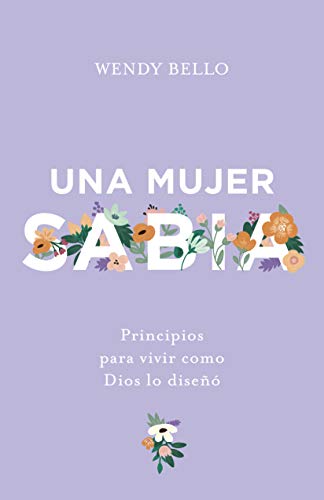 Una Mujer sabia - principios para vivir como Dios lo diseñó