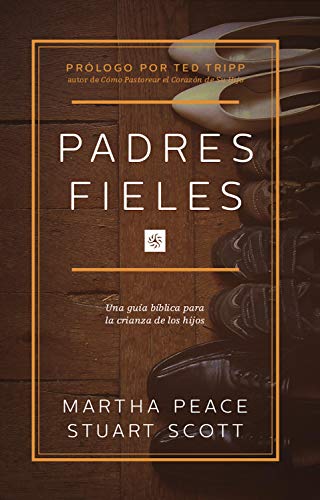 Padres Fieles: Una guía bíblica para la crianza de los hijos (Spanish Edition)