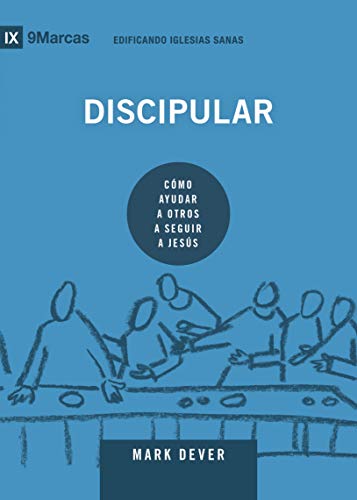 Discipular: como ayudar a otros a seguir a Jesus (9Marks)