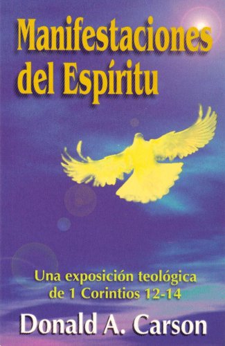 Manifestaciones del Espiritu: Una Exposicion teologica de 1 Corintios 12-14