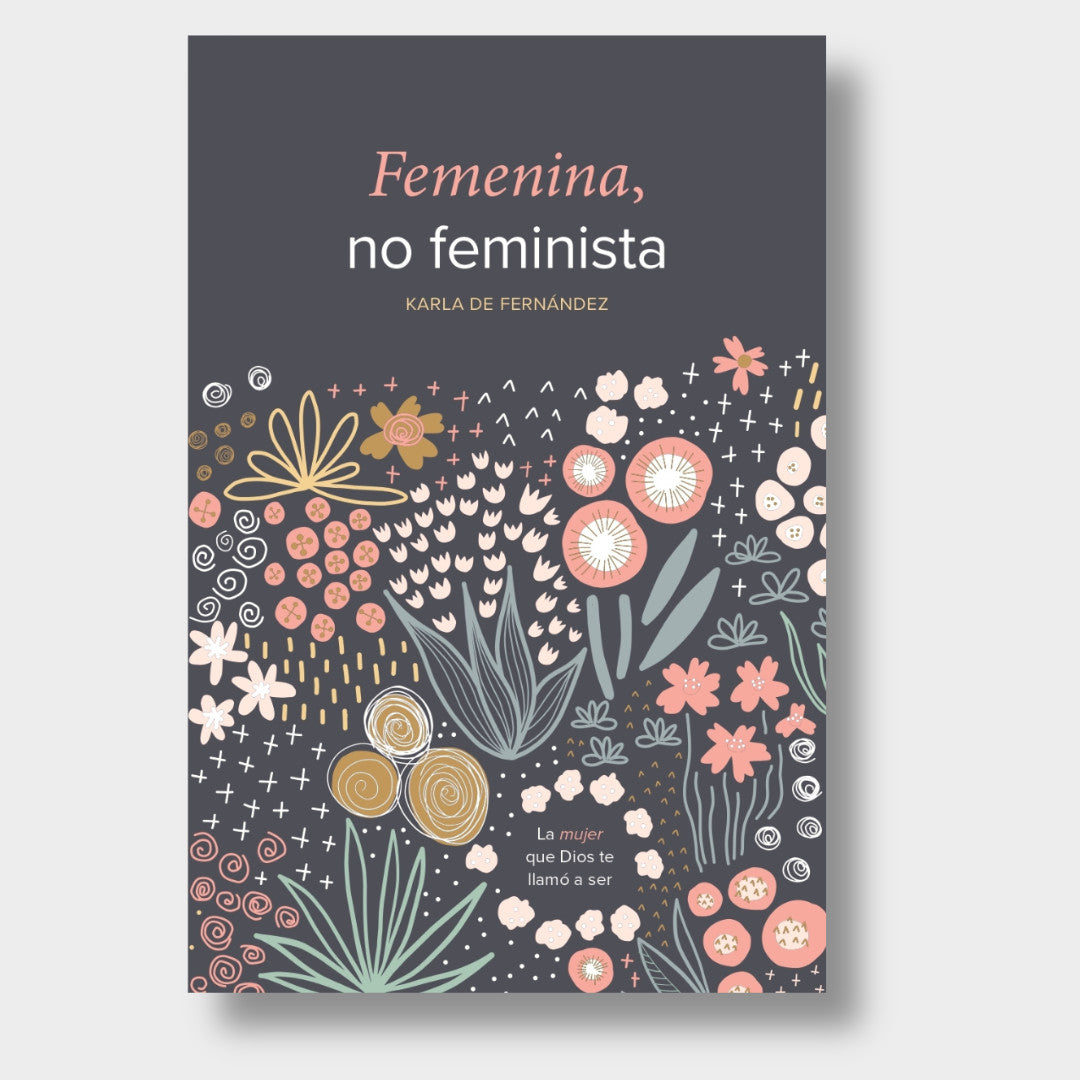 Femenina, no Feminista: La mujer que Dios te llamó a ser