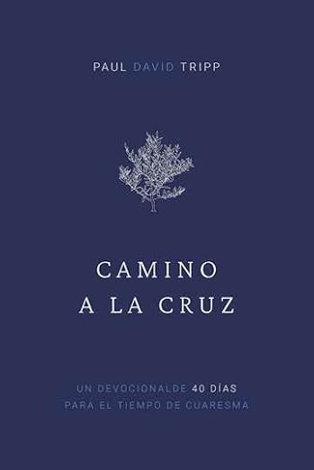 Camino a la Cruz - devocional de 40 días para el tiempo de Cuaresma (con preguntas de reflexión)