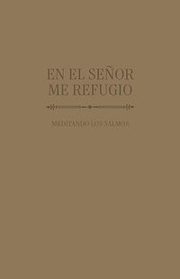 En el Señor me refugio: Meditando los Salmos