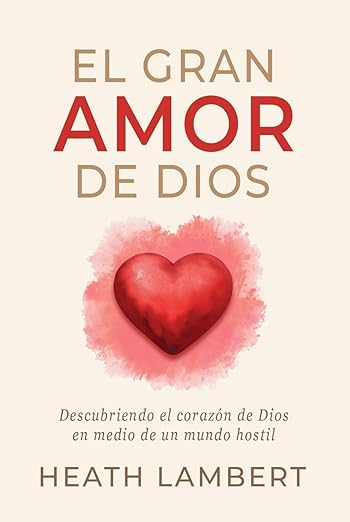 El Gran Amor de Dios: Descubriendo el corazón de Dios en medio de un mundo hostil