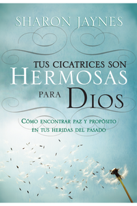 Tus Cicatrices son Hermosas para Dios: Cómo encontrar paz y propósito en las heridas del pasado.