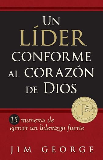 Un Líder conforme al corazón de Dios: 15 maneras de ejercer un liderazgo fuerte