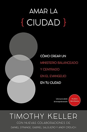 Amar la Ciudad: como ejercer un ministerio balanceado y centrado en el Evangelio en tu Ciudad