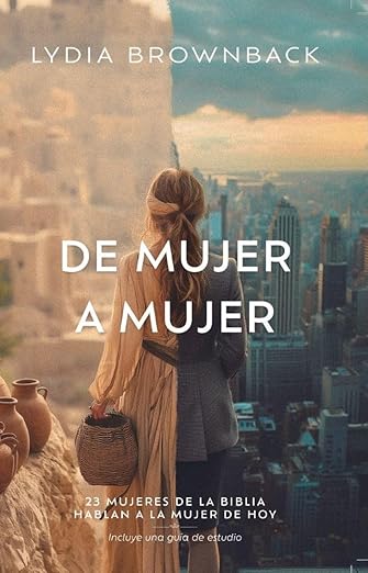 De mujer a mujer: 23 mujeres de la Bibila hablan a la mujer de hoy