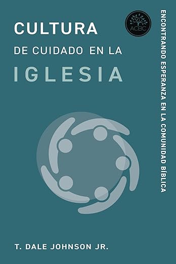 Cultura de Cuidado en la Iglesia: Encontrando Esperanza en la Comunidad Bíblica