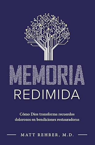 Memoria redimida: como Dios transforma recuerdos dolorosos en bendiciones restauradoras