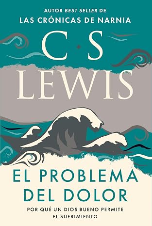 El Problema Del Dolor: Por qué un Dios bueno permite el sufrimiento