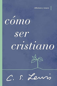 Como ser cristiano: Reflexiones y ensayos