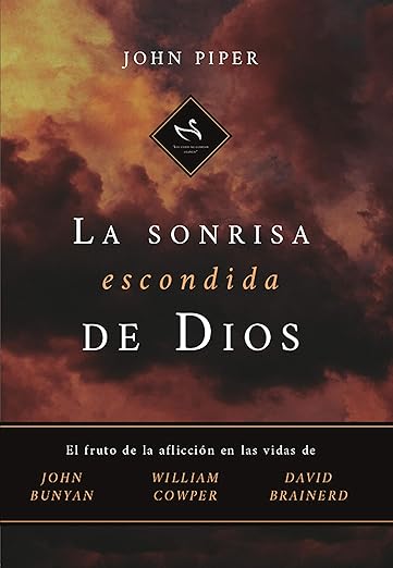 La Sonrisa Escondida de Dios: El fruto de la aflicción en las vidas de Bunyan, Cowper y Brainerd